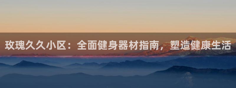 意昂体育3平台注册要钱吗：玫瑰久久小区：全面健身器材