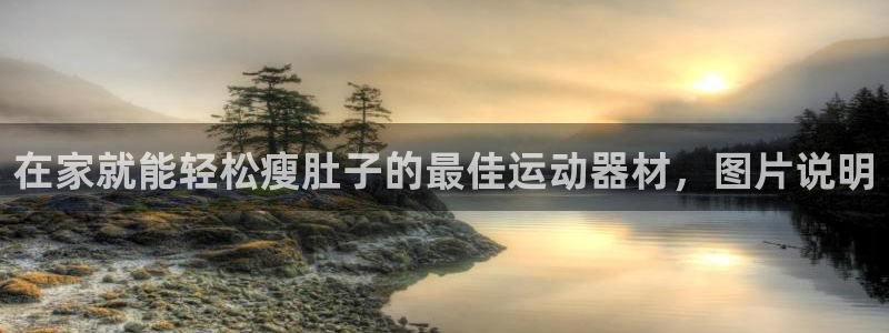 意昂体育3平台假的吗是真的吗：在家就能轻松瘦肚子的最