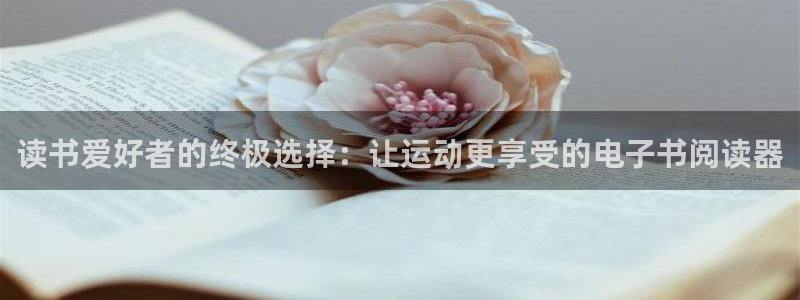 意昂3娱乐首页官网下载：读书爱好者的终极选择：让运动