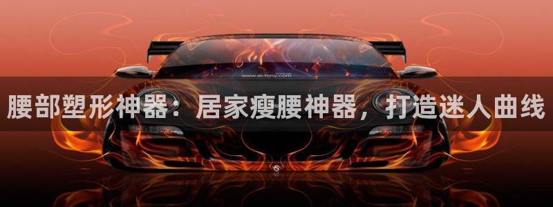 意昂体育3平台注册流程视频：腰部塑形神器：居家瘦腰神