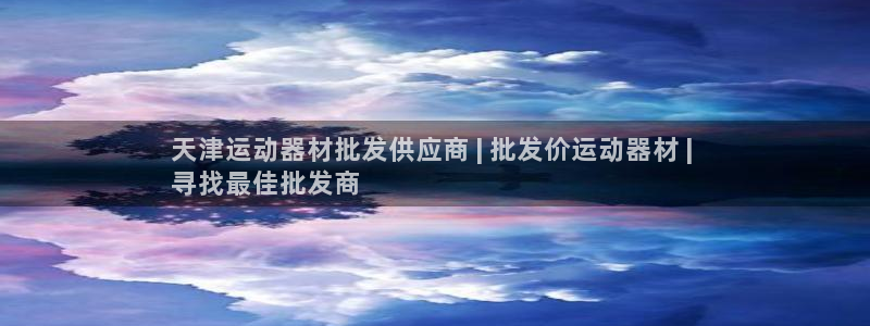 意昂3娱乐首页网站大全：天津运动器材批发供应商 | 