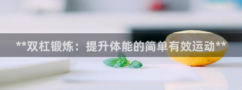 意昂体育3平台是正规平台吗：**双杠锻炼：提升体能的
