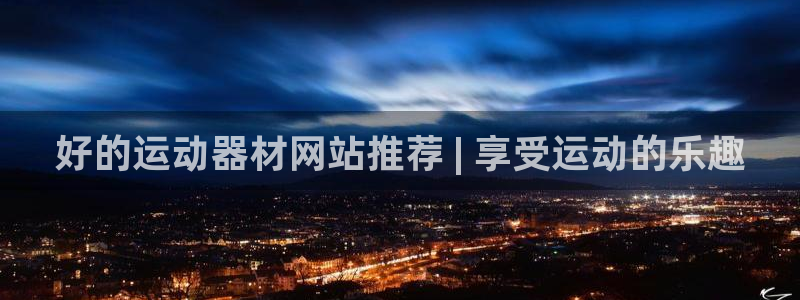意昂体育3平台注册：好的运动器材网站推荐 | 享受运动的乐趣