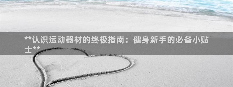 意昂体育3联系电话：**认识运动器材的终极指南：健身新手的必